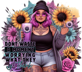Don't Waste A Moment Worrying What They Think