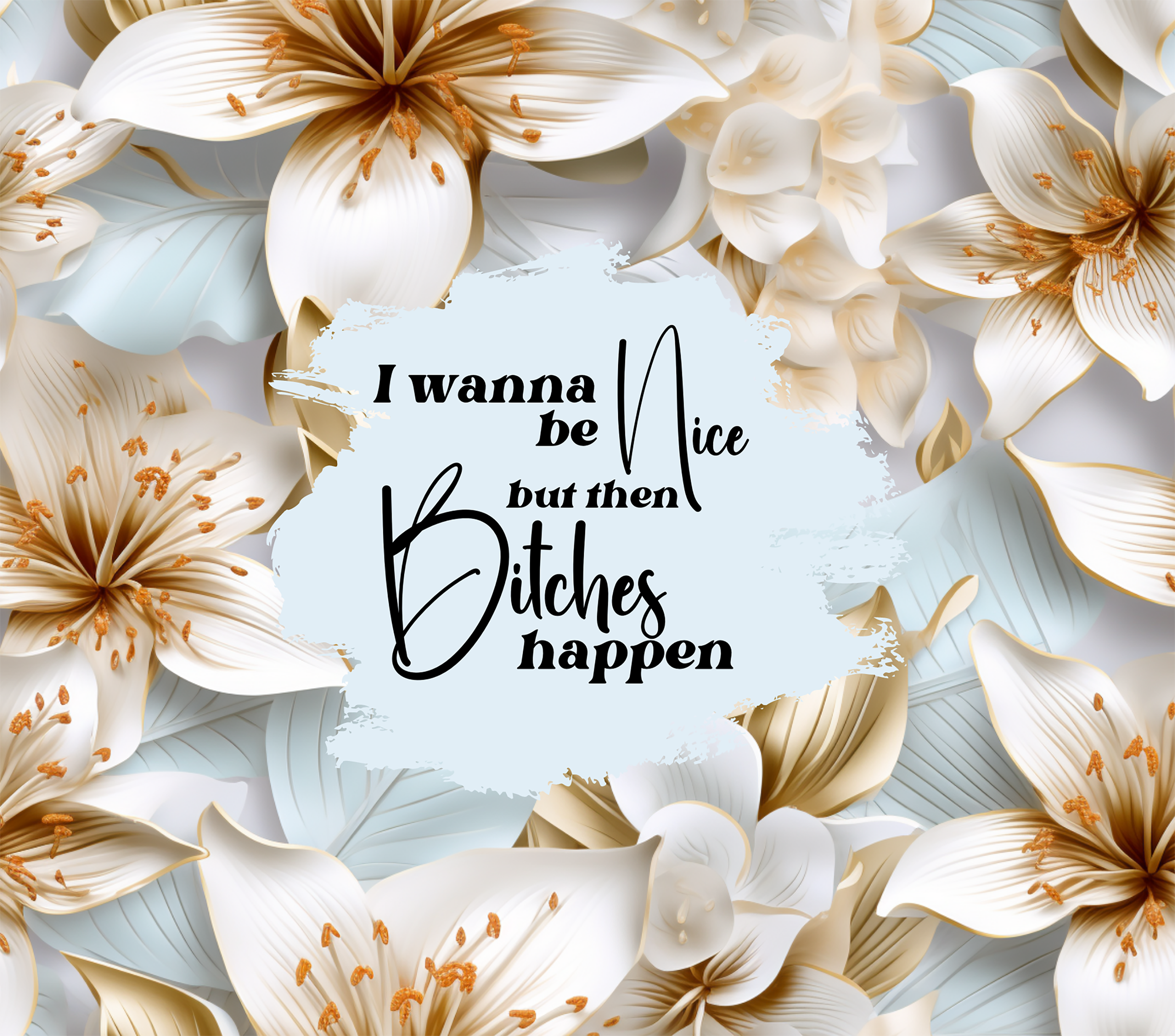 Bitches Happen White Lily Tumbler