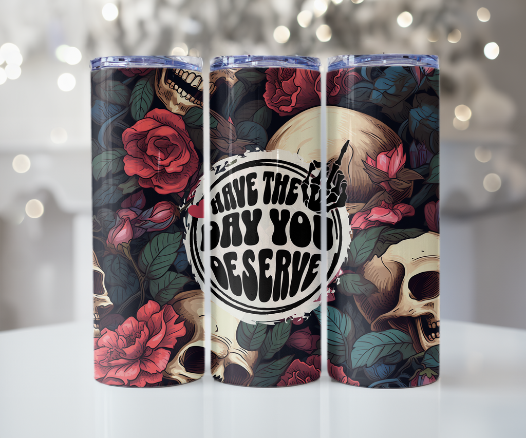 Have The Day You Deserve Skull Tumbler